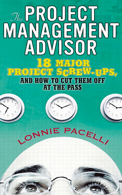 The Project Management Advisor: 18 Mayor Project Screw-Ups, and How to Cut Them Off at the Pass