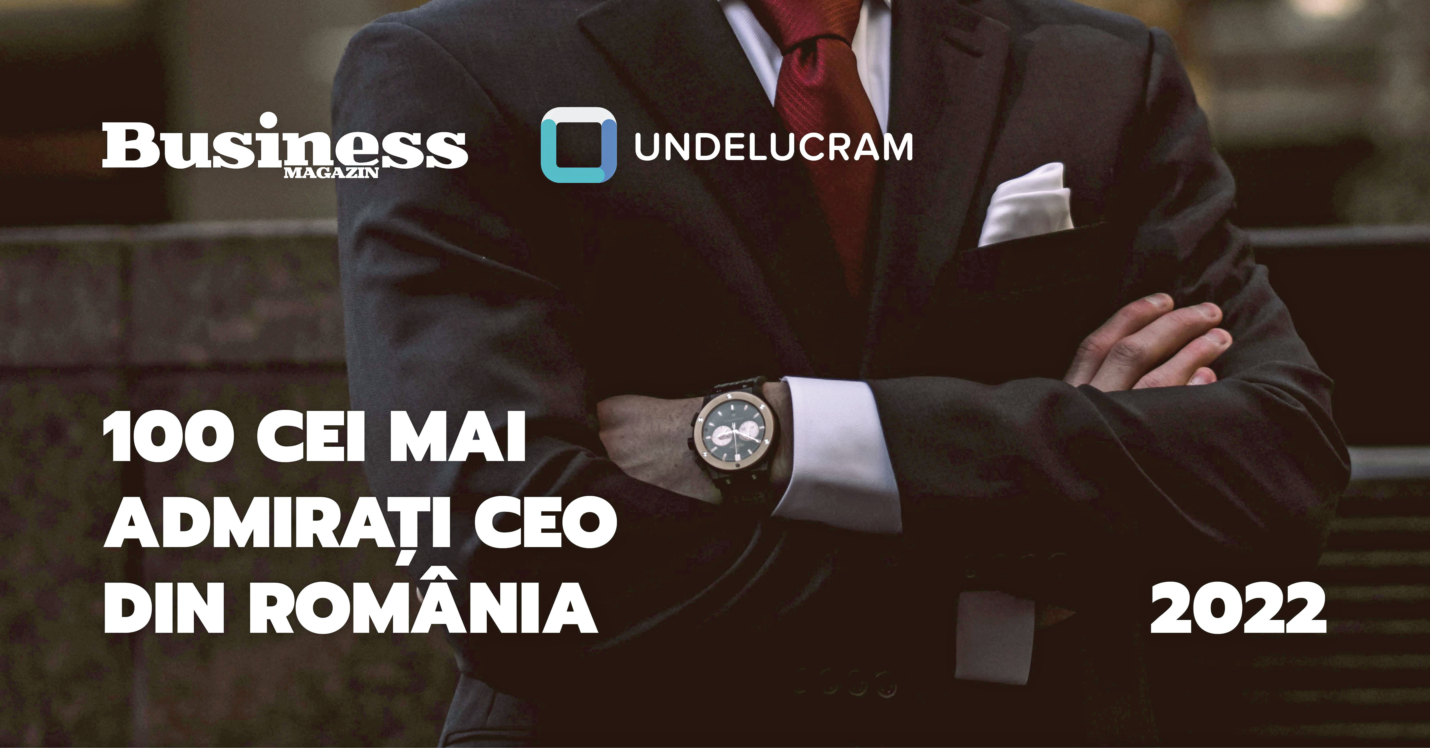 Business MAGAZIN lansează, cu sprijinul Undelucram, catalogul 100 CEI MAI ADMIRAȚI CEO - EDIȚIA 2022
